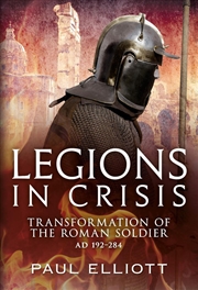 Buy Legions In Crisis: Transformation Of The Roman Soldier Ad 192-284