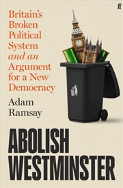 Buy Abolish Westminster : Britain's Broken Political System And An Argument For A New Democracy