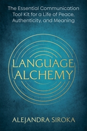 Buy Language Alchemy : The Essential Communication Toolkit For A Life Of Peace, Authenticity And Meaning