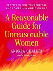 Buy A Reasonable Guide For Unreasonable Women : 20 Steps To Find Your Purpose And Power In A World On Fi