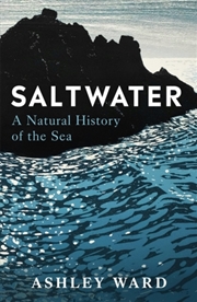 Buy Saltwater : A Natural History Of The Sea