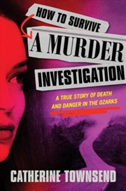 Buy How To Survive A Murder Investigation : A True Story Of Death And Danger In The Ozarks
