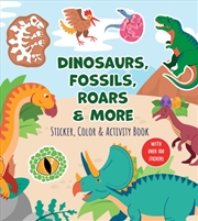 Buy Dinosaurs, Fossils, Roars & More Sticker, Color & Activity Book : With Over 100 Stickers!