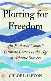 Buy Plotting For Freedom : An Enslaved Couple's Intimate Letters In The Age Of Atlantic Slavery