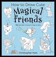 Buy How To Draw Cute Magical Friends : 100 Adorable Characters Step By Step