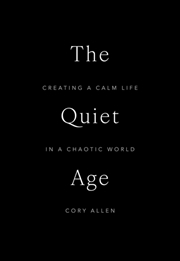 Buy The Quiet Age : Creating A Calm Life In A Chaotic World