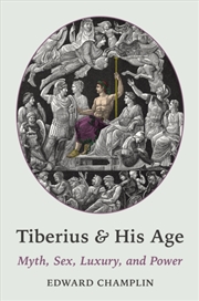 Buy Tiberius And His Age : Myth, Sex, Luxury, And Power