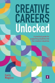 Buy Creative Careers Unlocked : A Practical Guide For Supporting Students Into The Creative Industries