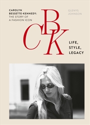 Buy Cbk: Life, Style, Legacy : Carolyn Bessette-Kennedy: The Story Of A Fashion Icon
