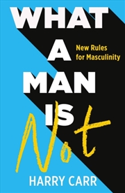 Buy What A Man Is Not : New Rules For Masculinity