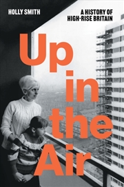 Buy Up In The Air : A History Of High Rise Britain