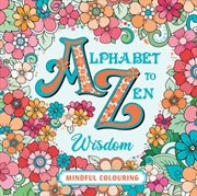Buy Alphabet To Zen Colouring: Wisdom : A 48-Page Adult Colouring Book Of Inspiring Words And Creative P