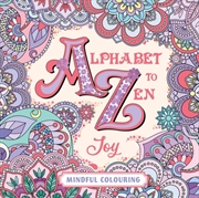 Buy Alphabet To Zen Colouring: Joy : A 48 Page Adult Colouring Book Of Uplifting Words And Creative Patt