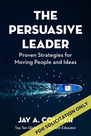 Buy The Persuasive Leader : Proven Strategies For Moving People And Ideas