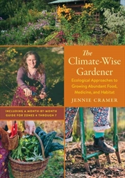 Buy The Climate-Wise Gardener : Ecological Approaches To Growing Abundant Food, Medicine, And Habitat