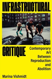 Buy Infrastructural Critique : Contemporary Art Between Reproduction and Abolition