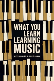 Buy What You Learn Learning Music : The life lessons music teaches those who would learn to play