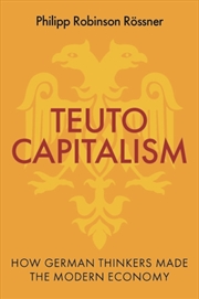 Buy Teutocapitalism : How German Thinkers Made the Modern Economy