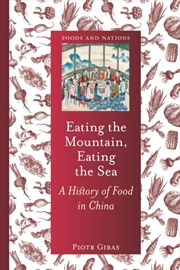 Buy Eating the Mountain, Eating the Sea : A History of Food in China