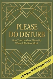 Buy Please Do Disturb : How True Leaders Show Up When It Matters Most