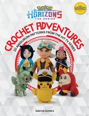 Buy PokeMon Horizons: the Series - Crochet Adventures : 20 Amigurumi Patterns from the Hit Tv Series