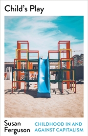 Buy Child’s Play : Childhood In and Against Capitalism