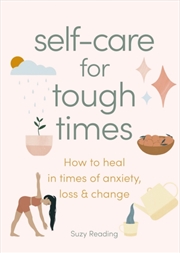 Buy Self-care for Tough Times : How to heal in times of anxiety, loss and change