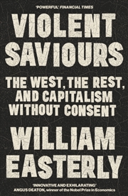 Buy Violent Saviours : The West, the Rest, and Capitalism Without Consent
