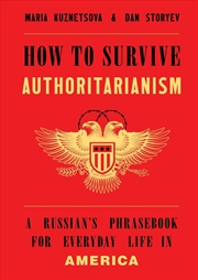 Buy How to Survive Authoritarianism : A Russian's Phrasebook for Everyday Life in America