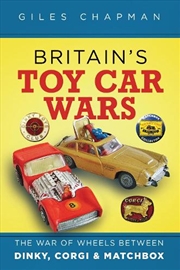 Buy Britain's Toy Car Wars : The War Of Wheels Between Dinky, Corgi And Matchbox