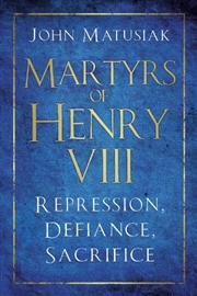 Buy Martyrs Of Henry Viii : Repression, Defiance, Sacrifice
