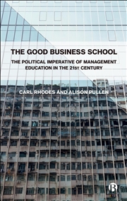 Buy The Good Business School : The Political Imperative Of Management In The 21st Century
