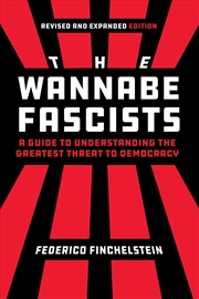 Buy The Wannabe Fascists : A Guide To Understanding The Greatest Threat To Democracy, Revised And Expand