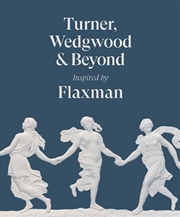 Buy Turner, Wedgwood and Beyond : Inspired by Flaxman