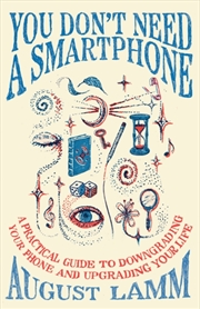 Buy You Don't Need A Smartphone : A practical guide to downgrading your phone and upgrading your life