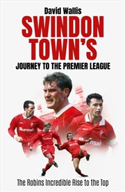 Buy Swindon Town's Journey to the Premier League : The Robins Incredible Rise to the Top