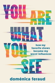 Buy You Are What You See : How My Favorite Shows Became My Worst Influences