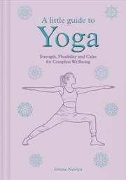 Buy A Little Guide to Yoga : Strength, Flexibility and Calm for Complete Wellbeing