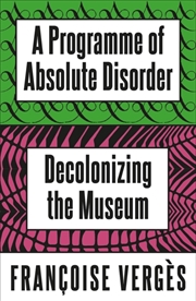 Buy A Programme of Absolute Disorder : Decolonizing the Museum