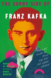 Buy The Sunny Side of Franz Kafka : Words of Wisdom selected by Maria Moreira