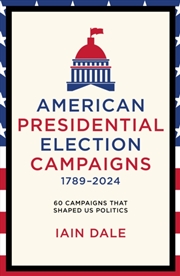 Buy American Presidential Election Campaigns 1789-2024 : 60 Campaigns That Shaped US Politics