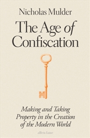 Buy The Age of Confiscation : Making and Taking Property in the Creation of the Modern World