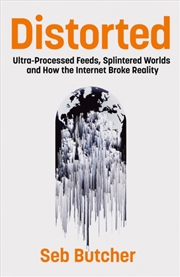 Buy Distorted : Ultra-Processed Feeds, Splintered Worlds and How the Internet Broke Reality