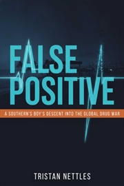 Buy False Positive : A Southern Boy's Descent Into the Global Drug War