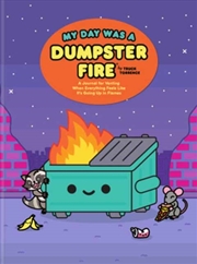 Buy My Day Was a Dumpster Fire : A Journal for Venting When Everything Feels Like It's Going Up in Flame