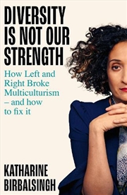 Buy Diversity Is Not Our Strength : How The Left And Right Broke Multiculturalism And How To Fix It