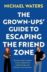 Buy The Grown-Ups’ Guide to Escaping the Friend Zone : All you need to know to turn dates into relations