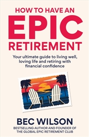 Buy How to Have an Epic Retirement : Your ultimate guide to living well, loving life and retiring with f
