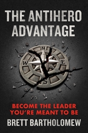 Buy The Antihero Advantage : Become the Leader You're Meant to Be