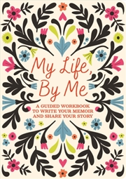 Buy My Life, By Me : A Guided Workbook to Write Your Memoir and Share Your Story